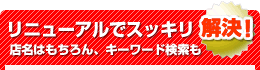 リニューアルですっきり解決！店名はもちろん、キーワードでも検索結果に！